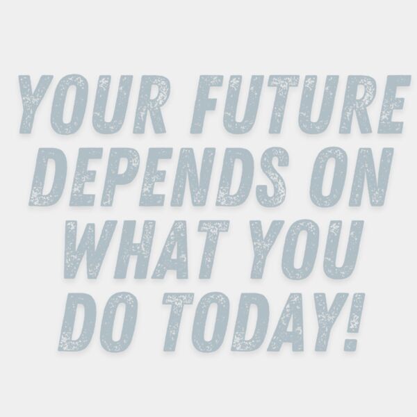 Your future depends on what you do today Thumbnail
